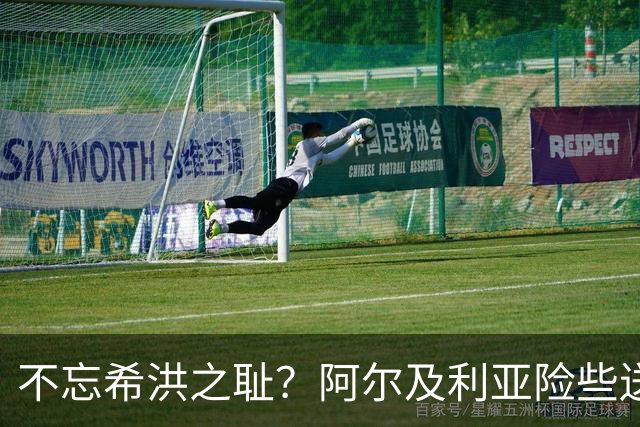 不忘希洪之耻？阿尔及利亚险些送奥地利回家 他们已做到极致
