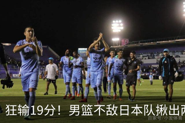 狂输19分！男篮不敌日本队揪出两大“罪臣”，郭士强太想念赵睿